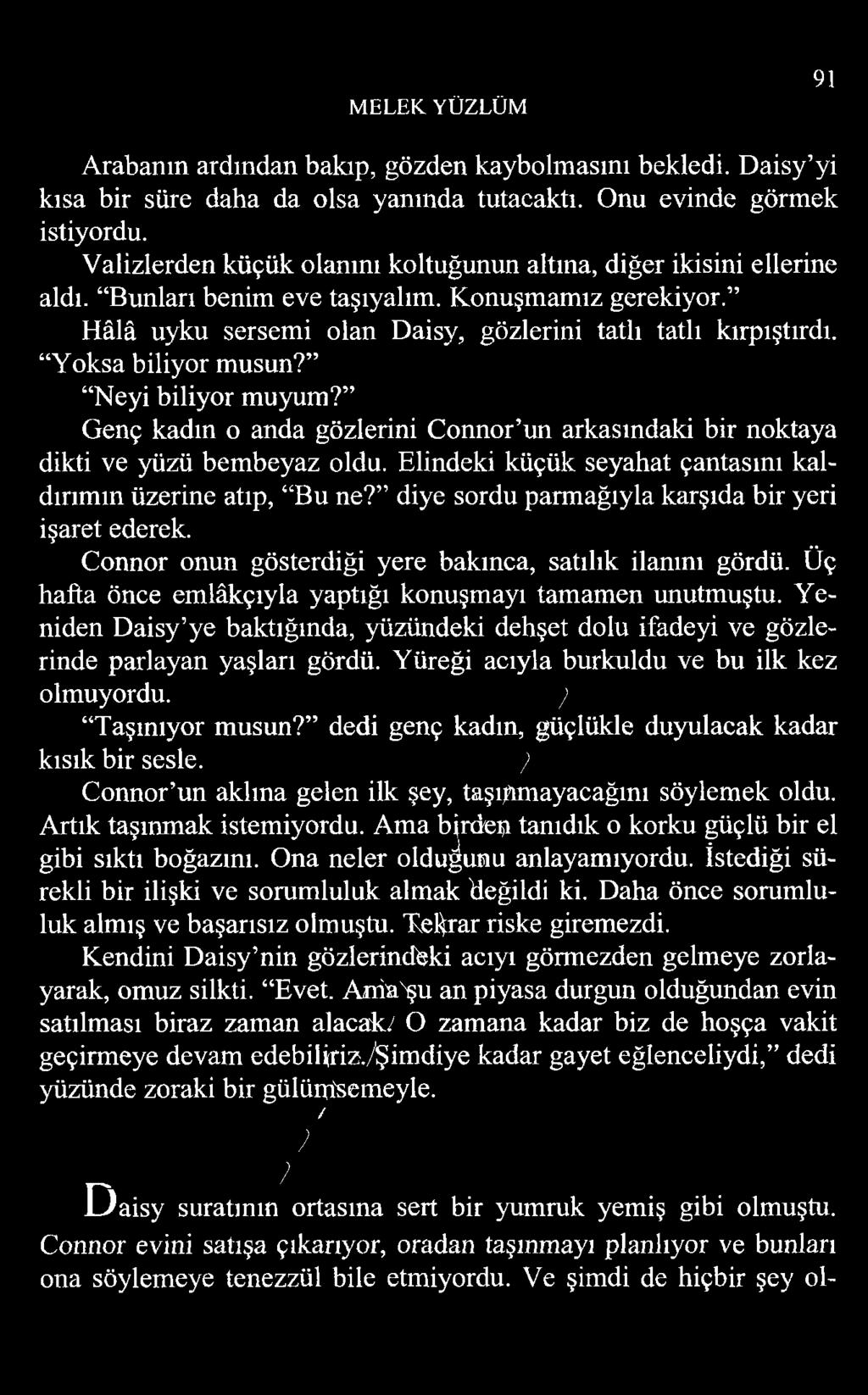 Yoksa biliyor musun? Neyi biliyor muyum? Genç kadın o anda gözlerini Connor un arkasındaki bir noktaya dikti ve yüzü bembeyaz oldu. Elindeki küçük seyahat çantasını kaldırımın üzerine atıp, Bu ne?