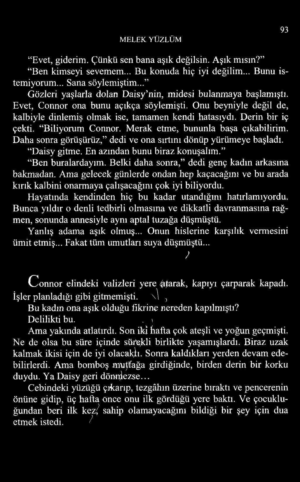 Derin bir iç çekti. Biliyorum Connor. Merak etme, bununla başa çıkabilirim. Daha sonra görüşürüz, dedi ve ona sırtını dönüp yürümeye başladı. Daisy gitme. En azından bunu biraz konuşalım.