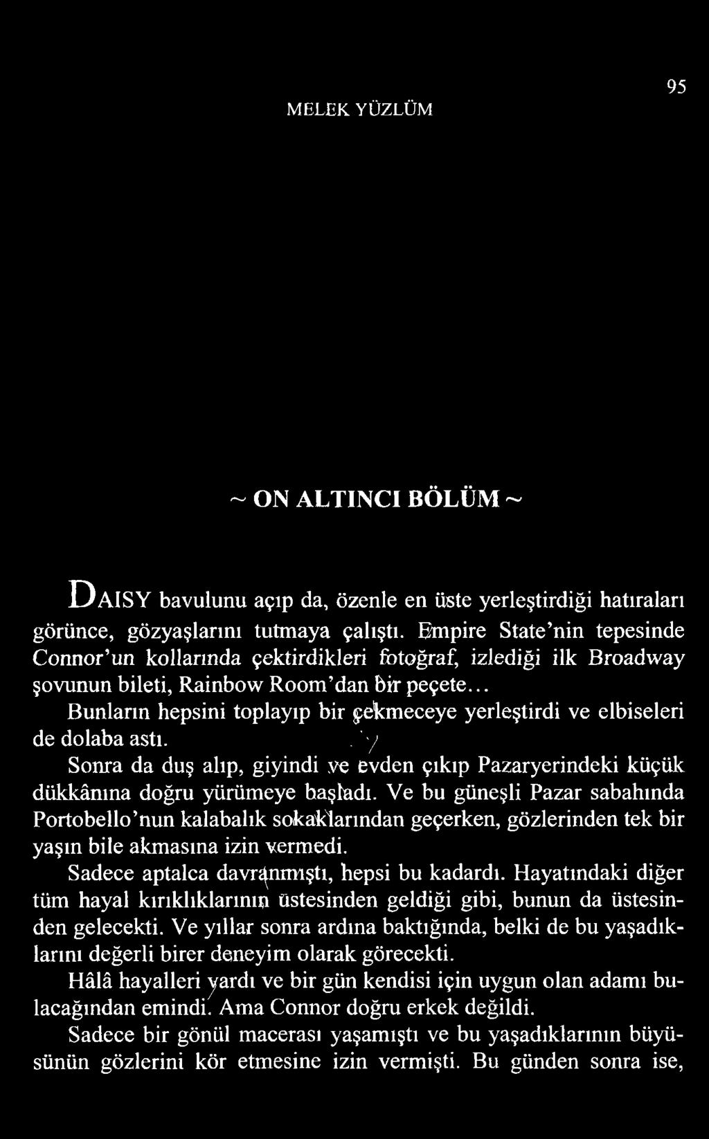 .. Bunların hepsini toplayıp bir çekmeceye yerleştirdi ve elbiseleri de dolaba astı. f y Sonra da duş alıp, giyindi ve evden çıkıp Pazaryerindeki küçük dükkânına doğru yürümeye başladı.