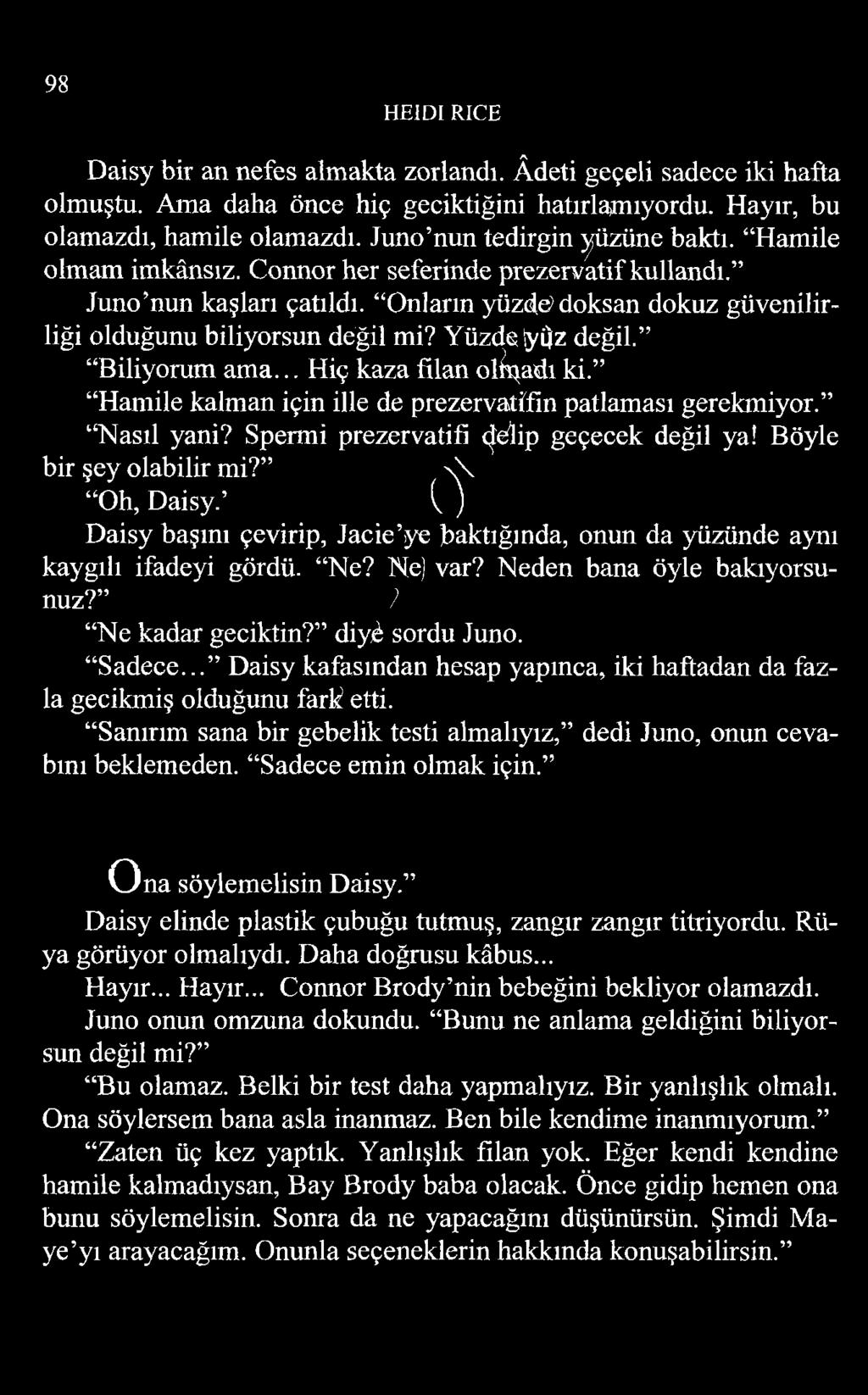 Yüzde iyi}z değil. Biliyorum am a... Hiç kaza filan olmadı ki. Hamile kalman için ille de prezervatifin patlaması gerekmiyor. Nasıl yani? Spermi prezervatifi c elip geçecek değil ya!