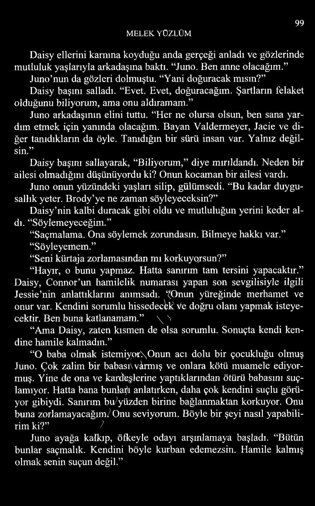 Bayan Valdermeyer, Jacie ve diğer tanıdıkların da öyle. Tanıdığın bir sürü insan var. Yalnız değilsin. Daisy başını sallayarak, Biliyorum, diye mırıldandı. Neden bir ailesi olmadığını düşünüyordu ki?