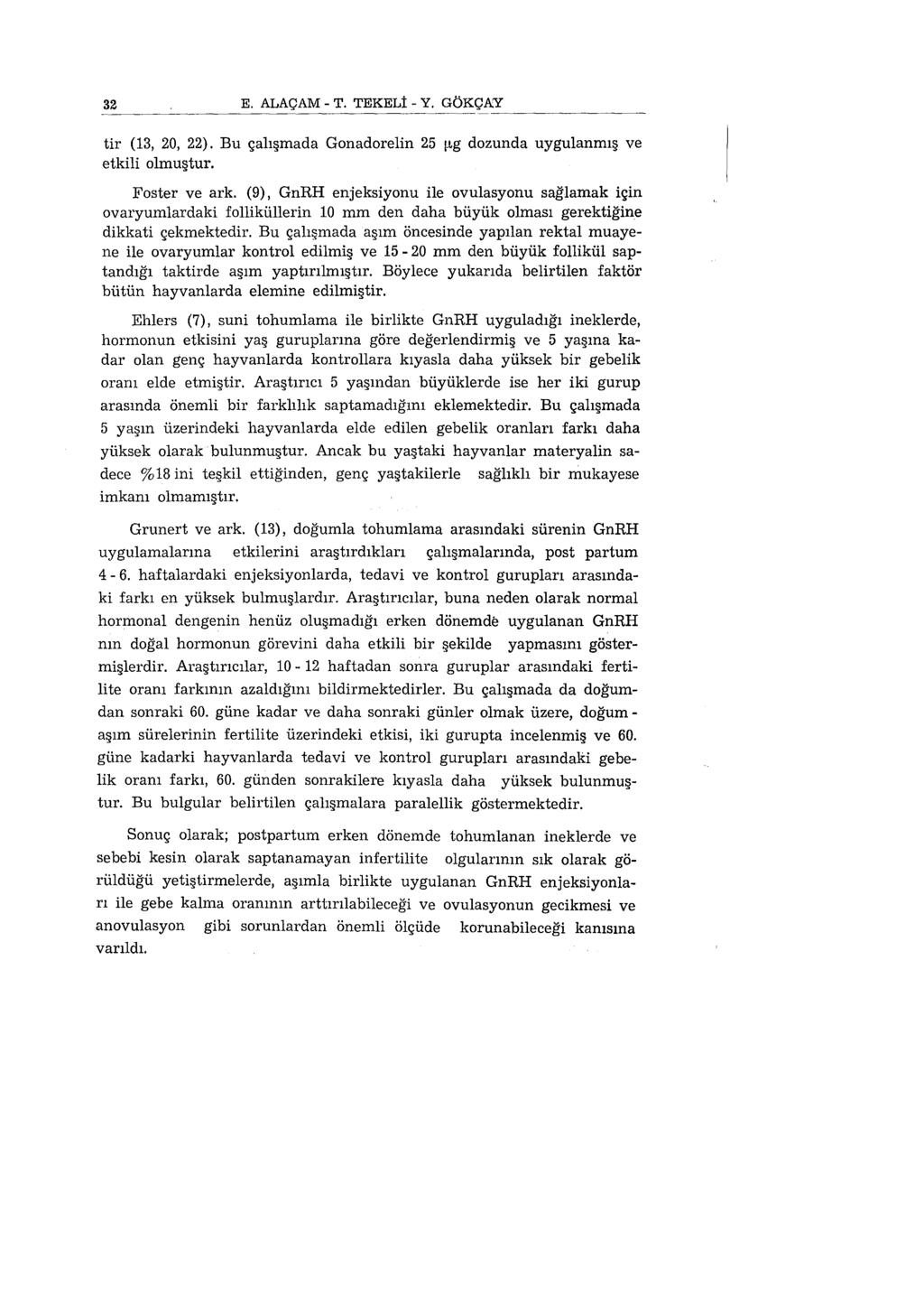 32 E. ALAÇAM- T. TEKELi- Y. GÖKÇAY ~----- tir (13, 20, 22). Bu çalışmada Gonadorelin 25 ı-ıg dozunda uygulanmış ve etkili olmuştur. Foster ve ark.
