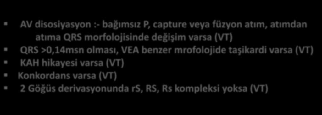 :- bağımsız P, capture veya füzyon atım, atımdan atıma QRS morfolojisinde değişim varsa (VT) QRS >0,14msn