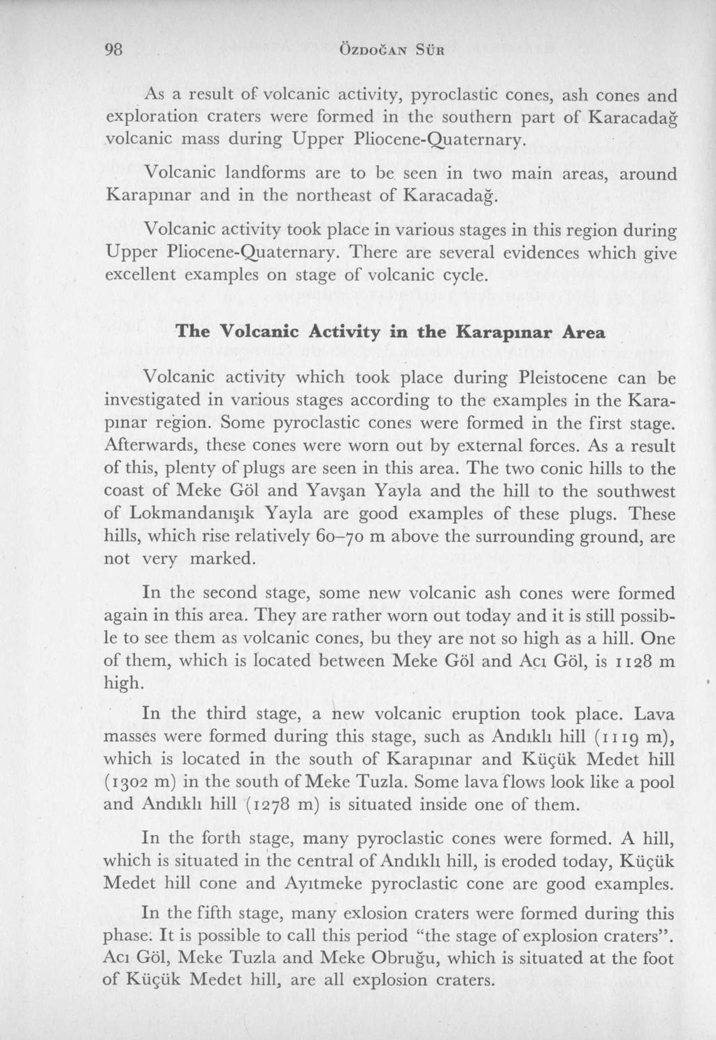 98 Ö z d o ğ a n S ü r As a result of volcanic activity, pyroclastic cones, ash cones and exploration craters were formed in the southern part of Karacadağ volcanic mass during Upper