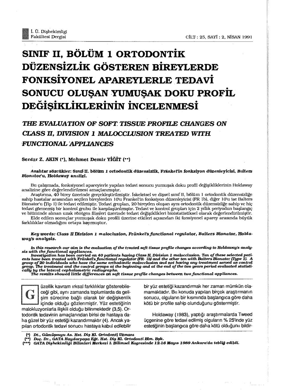 1. Ü. Dişhekimligi Fakültesi Dergisi CİLT : 25, SAYİ : 2, NİSAN 1991 SINIF II, BÖLÜM 1 ORTODONTİK DÜZENSİZLİK GÖSTEREN BİREYLERDE FONKSİYONEL APAREYLERLE TEDAVİ SONUCU OLUŞAN YUMUŞAK DOKU PROFİL