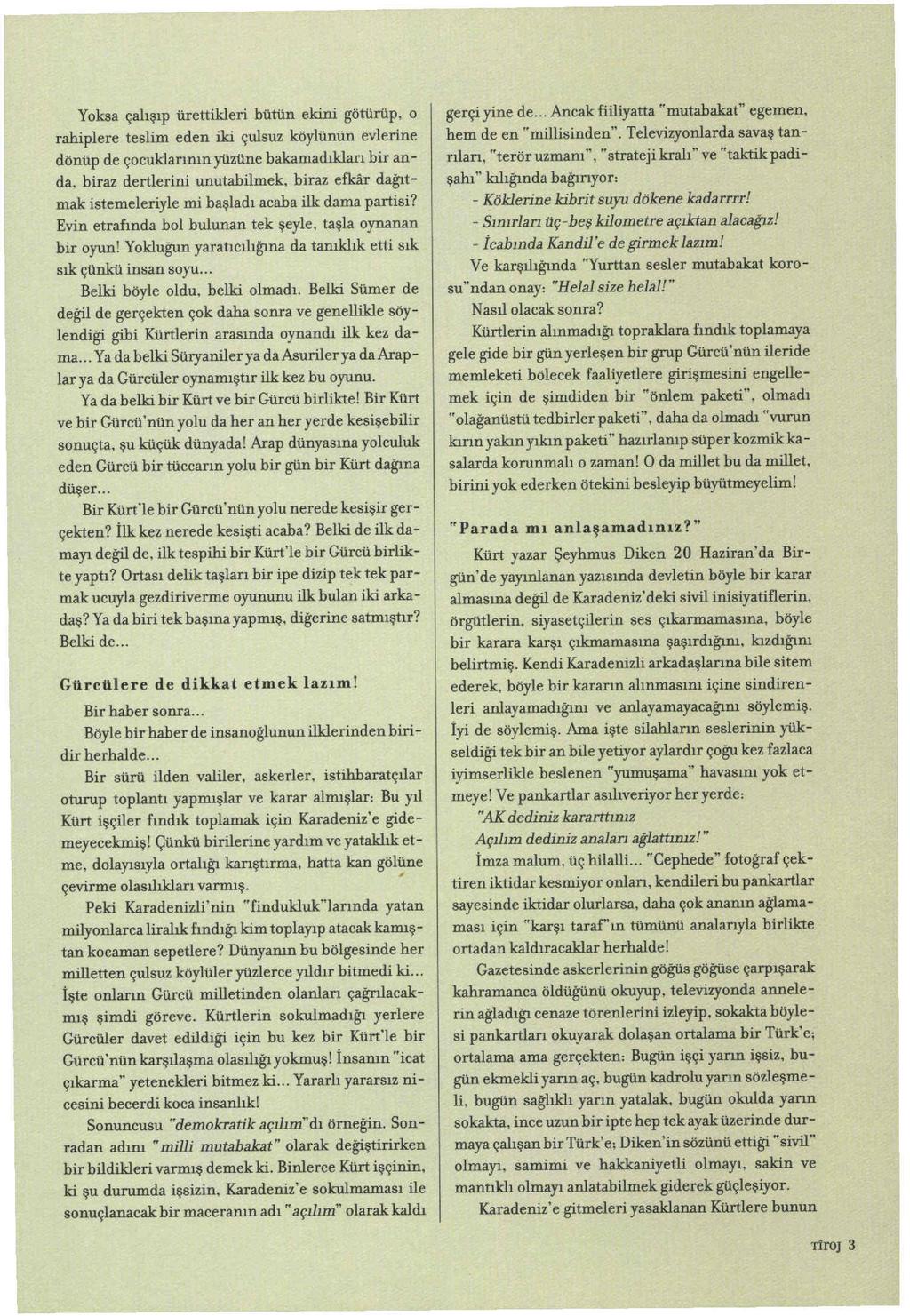 Yoksa çalışıp ürettikleri bütün ekini götürüp, o rahiplere teslim eden iki çulsuz köylünün evlerine dönüp de çocuklarının yüzüne bakamadıklan bir anda. biraz dertlerilli unutabilmek. biraz efka.