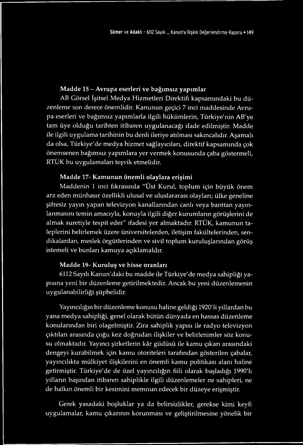 Kanunun geçici 7 inci maddesinde Avrupa eserleri ve bağımsız yapımlarla ilgili hükümlerin, Türkiye'nin AB'ye tam üye olduğu tarihten itibaren uygulanacağı ifade edilmiştir.