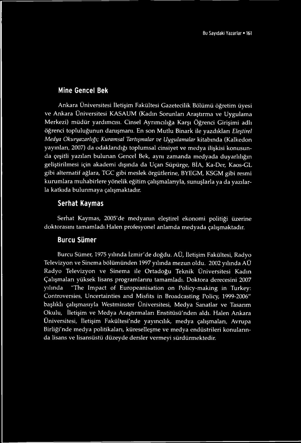 En son M utlu Binark ile yazdıkları Eleştirel Medya Okuryazarlığı; Kuramsal Tartışmalar ve Uygulamalar kitabında (K alkedon yayınları, 2007) da odaklandığı toplum sal cinsiyet ve m edya ilişkisi