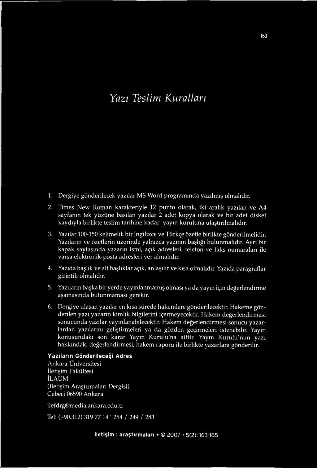 ulaştırılmalıdır. 3. Yazılar 100-150 kelimelik bir İngilizce ve Türkçe özetle birlikte gönderilmelidir. Yazıların ve özetlerin üzerinde yalmzca yazının başlığı bulunmalıdır.