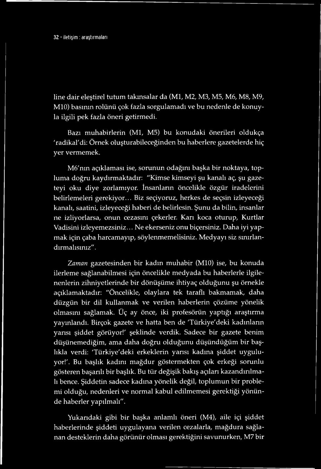 M6'mn açıklaması ise, sorunun odağını başka bir noktaya, topluma doğru kaydırmaktadır: "Kimse kimseyi şu kanalı aç, şu gazeteyi oku diye zorlamıyor.