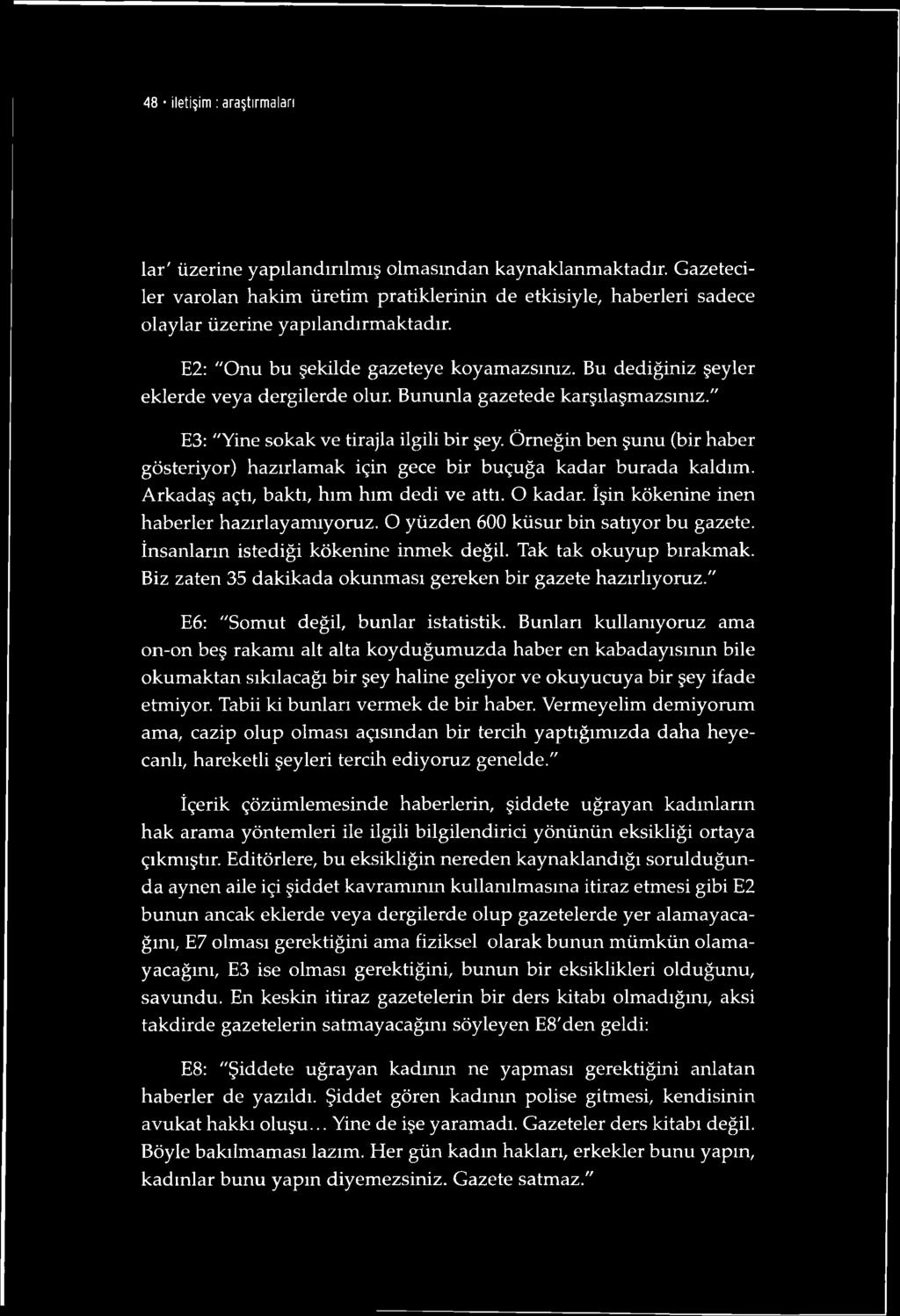 Örneğin ben şunu (bir haber gösteriyor) hazırlamak için gece bir buçuğa kadar burada kaldım. Arkadaş açtı, baktı, hım hım dedi ve attı. O kadar. İşin kökenine inen haberler hazırlayamıyoruz.