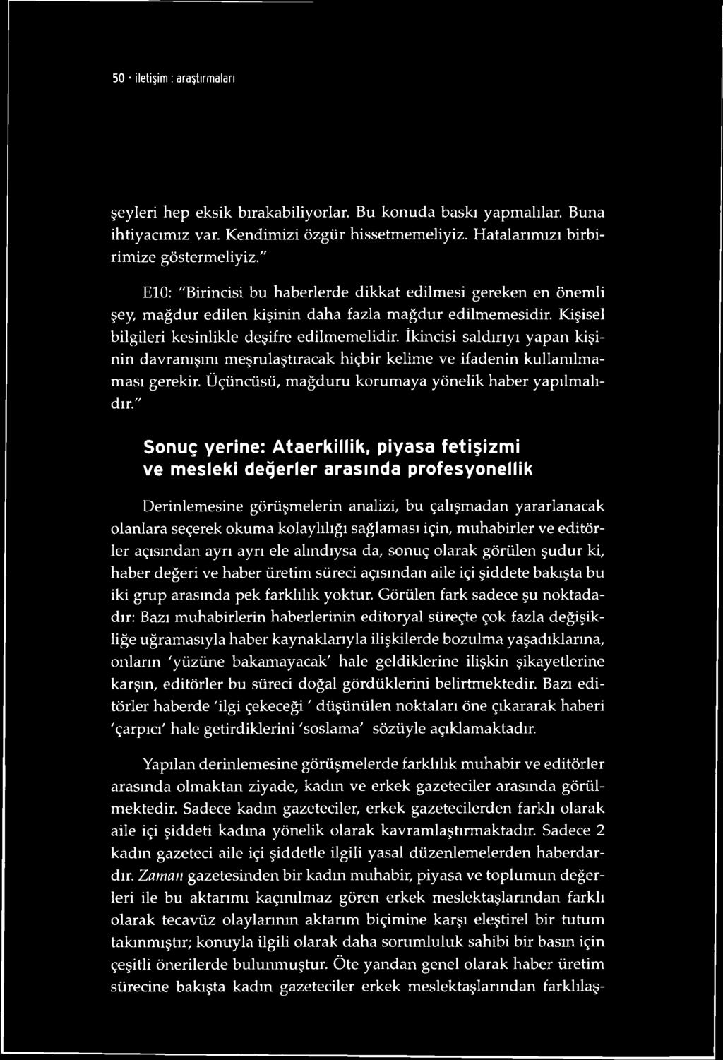 İkincisi saldırıyı yapan kişinin davranışını meşrulaştıracak hiçbir kelime ve ifadenin kullanılmaması gerekir. Üçüncüsü, mağduru korumaya yönelik haber yapılmalıdır.