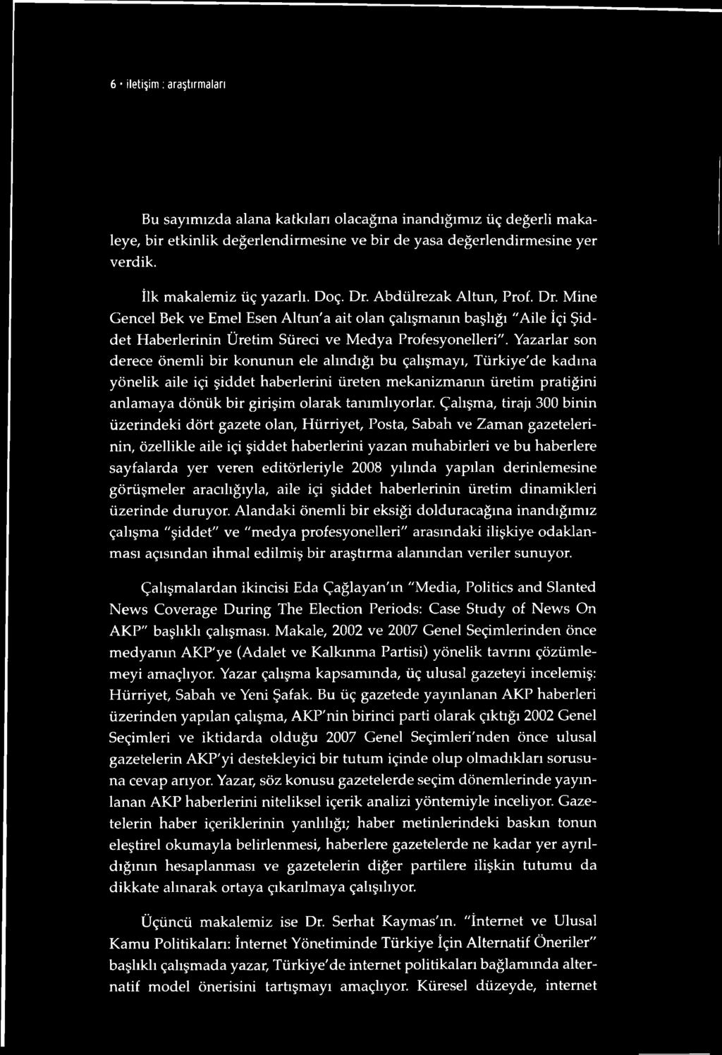 Yazarlar son derece önemli bir konunun ele alındığı bu çalışmayı, Türkiye'de kadına yönelik aile içi şiddet haberlerini üreten mekanizmanın üretim pratiğini anlamaya dönük bir girişim olarak