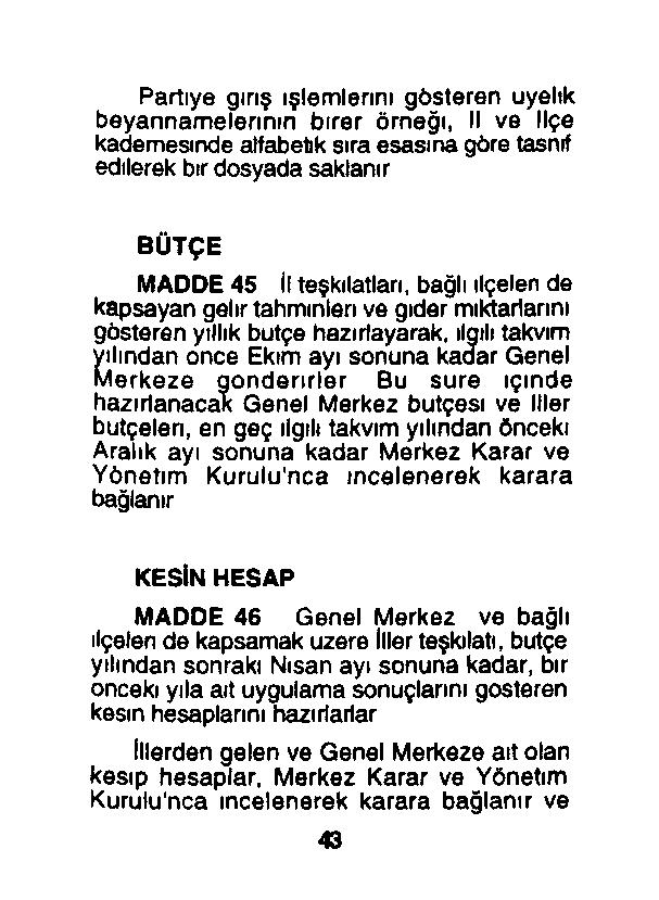 Partiye giriş işlemlerini gösteren üyelik beyannamelerinin birer örneği, II ve İlçe kademesinde alfabetik sıra esasına göre tasnif edilerek bir dosyada saklanır BÜTÇE MADDE 45 İl teşkilatları, bağlı