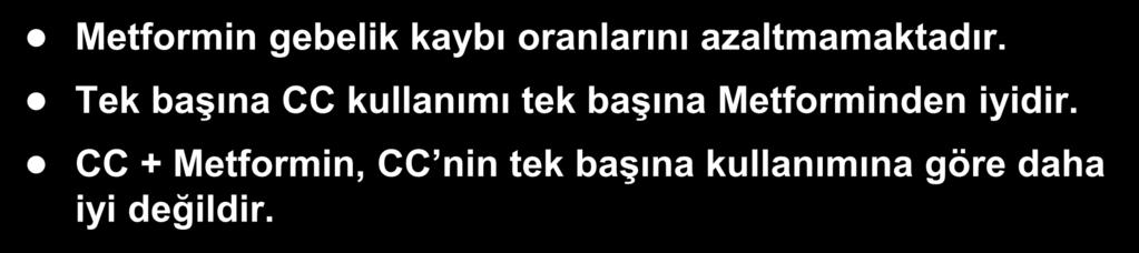 PCOS Gebelik Kayıpları Tüm gebelik kaybı İlk trimestr kaybı CC Metf CC + Met 16/62 (%25.8) 14/62 (%22.6) 10/25 (%40) 10/25 (%40) 24/80 (%30) 20/80 (%25.5) Komb vs Met p Komb vs CC CC vs Met 0.35 0.