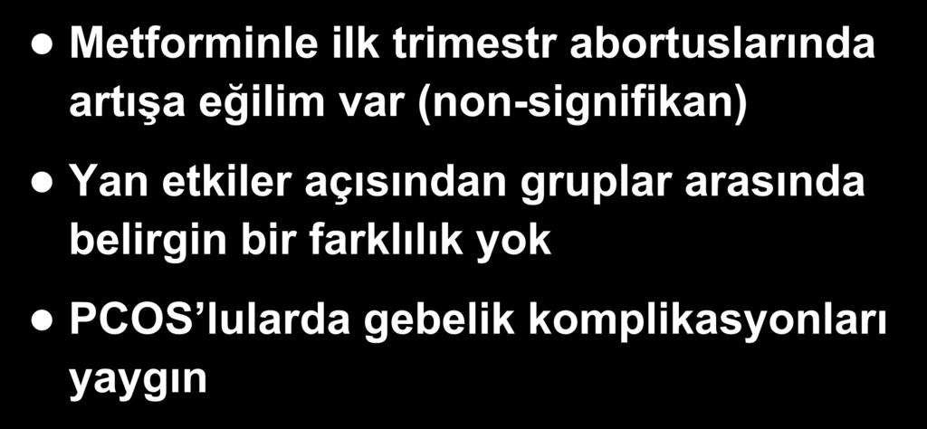 PPCOS Çalışması: Özet Metforminle ilk trimestr abortuslarında artışa eğilim var (non-signifikan) Yan etkiler