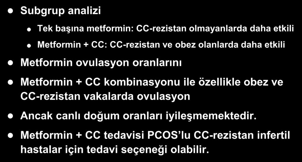 PCOS ta Metformin Kullanımı: Meta-analiz Subgrup analizi Tek başına metformin: CC-rezistan olmayanlarda daha etkili Metformin + CC: CC-rezistan ve obez olanlarda daha etkili Metformin ovulasyon