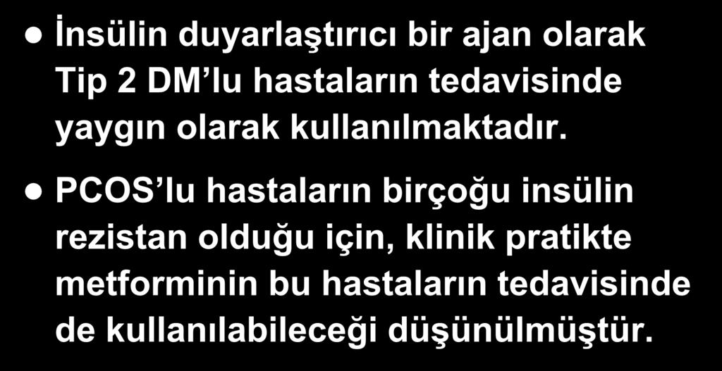 Metformin İnsülin duyarlaştırıcı bir ajan olarak Tip 2 DM lu hastaların tedavisinde yaygın olarak kullanılmaktadır.