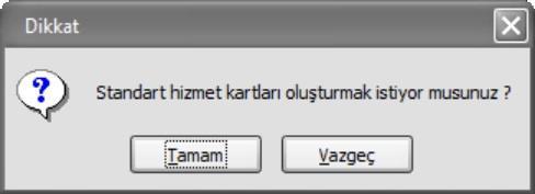 Standart hizmet kartları oluşturmak istiyor musunuz sorusuna Tamam ya da Vazgeç şeklinde cevap verilerek sonraki işlem