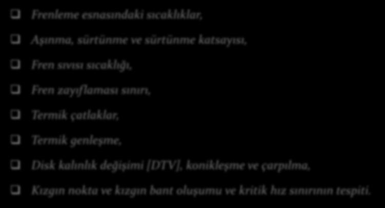 Frenlerdeki İncelemeler Frenleme esnasındaki sıcaklıklar, Aşınma, sürtünme ve sürtünme katsayısı, Fren sıvısı sıcaklığı, Fren zayıflaması sınırı, Termik çatlaklar,