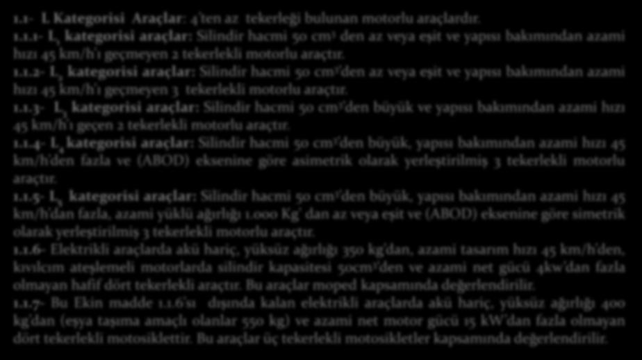 AİTM - Sınıflandırma 1.1- L Kategorisi Araçlar: 4 ten az tekerleği bulunan motorlu araçlardır. 1.1.1- L 1 kategorisi araçlar: Silindir hacmi 50 cm 3 den az veya eşit ve yapısı bakımından azami hızı 45 km/h ı geçmeyen 2 tekerlekli motorlu araçtır.