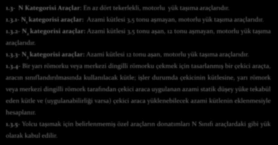 AİTM - Sınıflandırma 1.3- N Kategorisi Araçlar: En az dört tekerlekli, motorlu yük taşıma araçlarıdır. 1.3.1- N 1 kategorisi araçlar: Azami kütlesi 3,5 tonu aşmayan, motorlu yük taşıma araçlarıdır. 1.3.2- N 2 kategorisi araçlar: Azami kütlesi 3,5 tonu aşan, 12 tonu aşmayan, motorlu yük taşıma araçlarıdır.