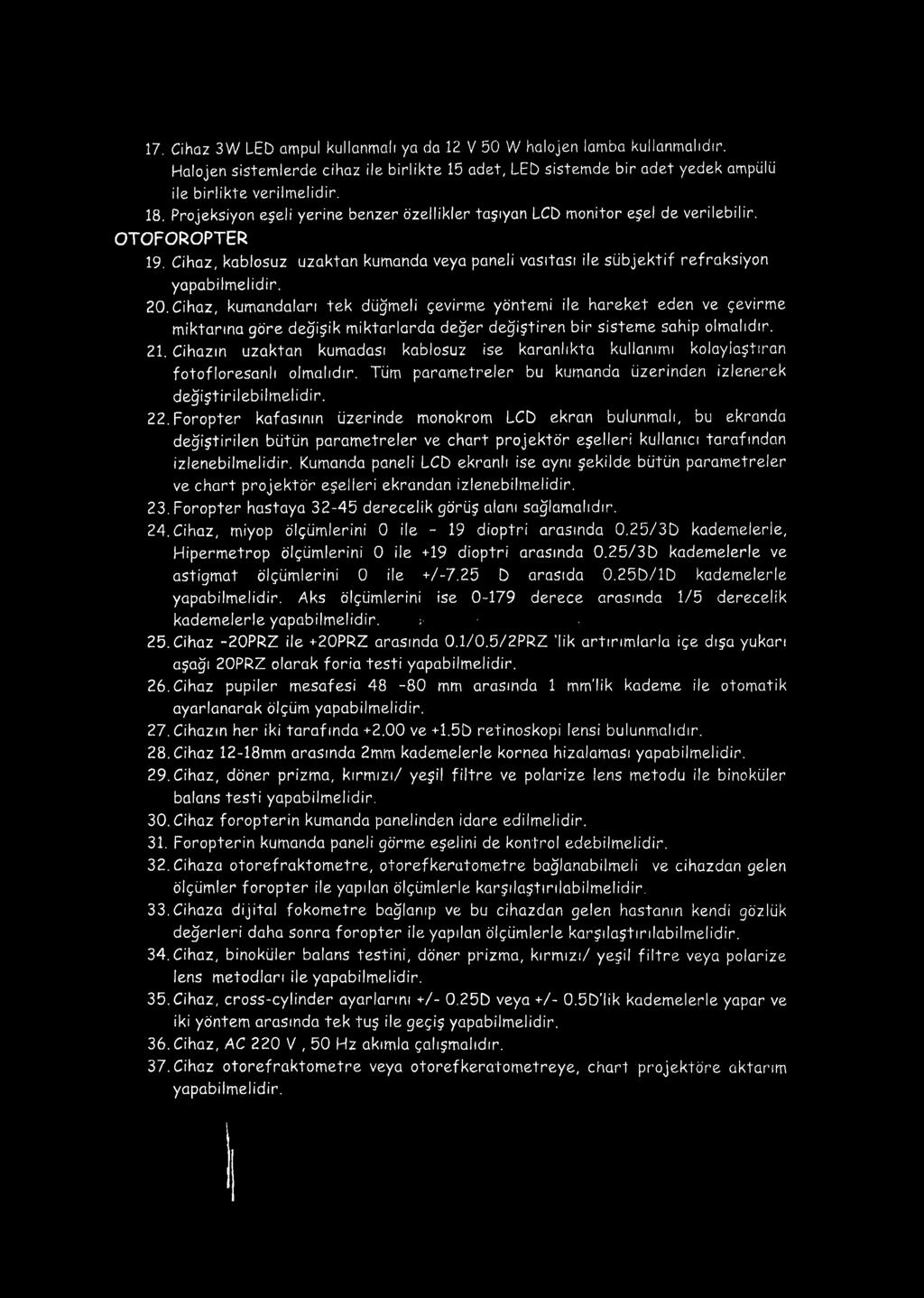 Cihaz, kumandaları tek düğmeli çevirme yöntemi ile hareket eden ve çevirme m iktarına göre değişik m iktarlarda değer değiştiren bir sistem e sahip olmalıdır. 21.