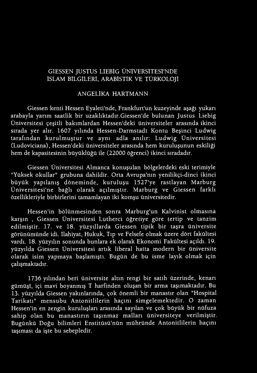 1607 yılında Hessen-Darmstadt Kontu Beşinci Ludwig tarafından kurulmuştur ve aynı adla anılır: Ludwig Üniversitesi (Ludoviciana), Hessen'deki üniversiteler arasında hem kuruluşunun eskiliği hem de