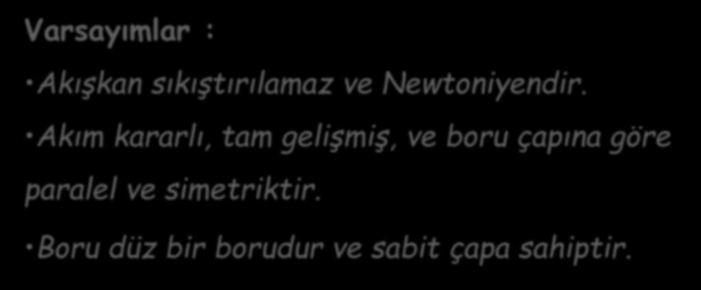 .. Borularda Laminer Akım Varsayımlar : Akışkan sıkıştırılamaz ve Newtoniyendir.