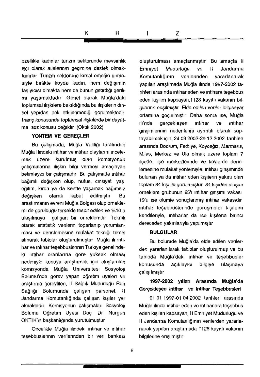 K R! özellikle kadınlar turizm sektöründe mevsimlik IŞÇI olarak ailelerinin geçimine destek olmaktadırlar Turizm sektörüne kırsal emeğin girmesiyle birlikte köyde kadın, hem değişimin taşıyıcısı