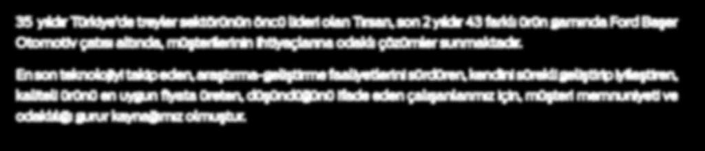 Tırsan - TREYLER 35 yıldır Türkiye de treyler sektörünün öncü lideri olan Tırsan, son 2 yıldır 43 farklı ürün gamında Ford Başer Otomotiv çatısı altında, müşterilerinin