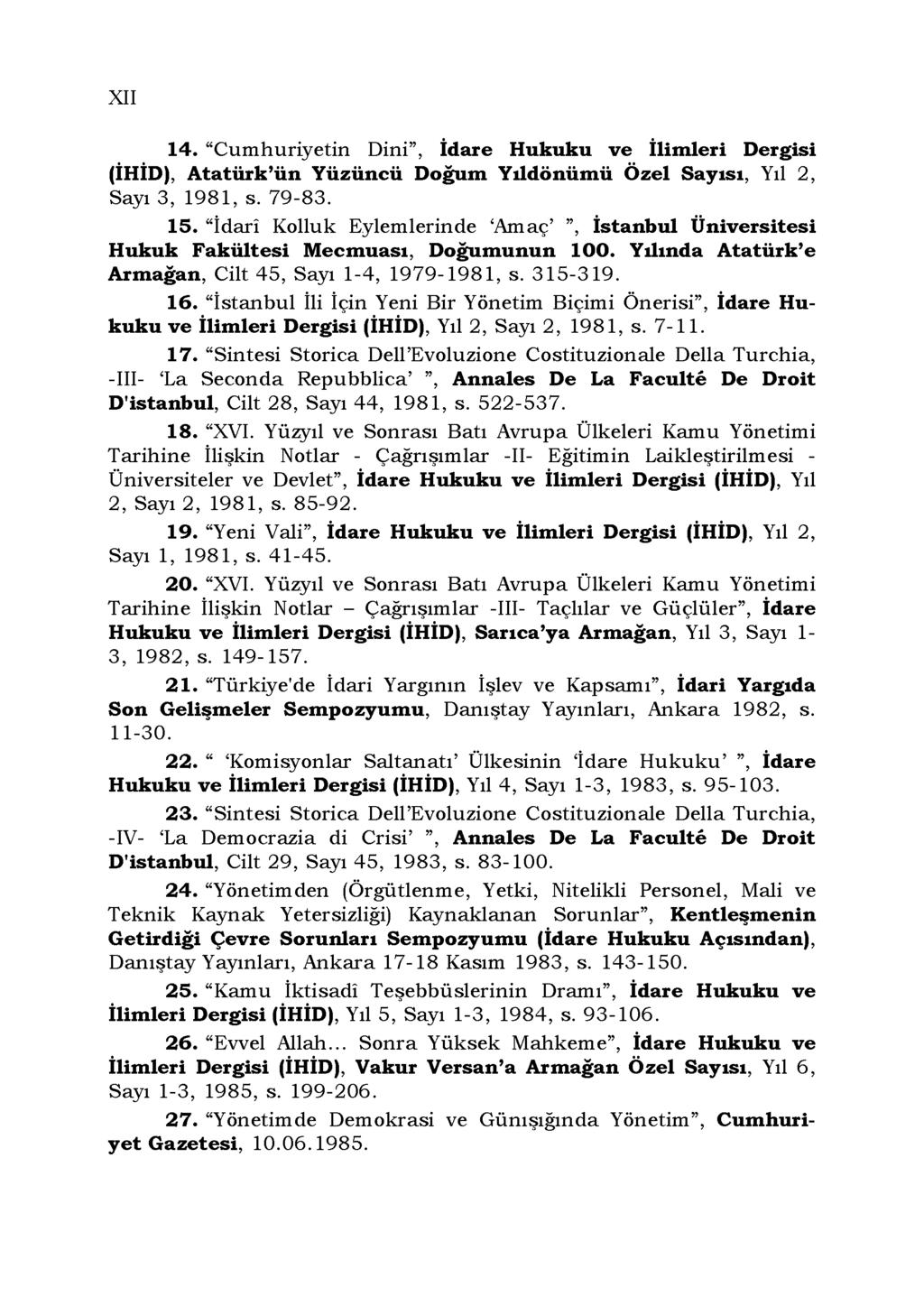 XII 14. "Cumhuriyetin Dini", İdare Hukuku ve İlimleri Dergisi (İHİD), Atatürk'ün Yüzüncü Doğum Yıldönümü Özel Sayısı, Yıl 2, Sayı 3, 1981, s. 79-83. 15.