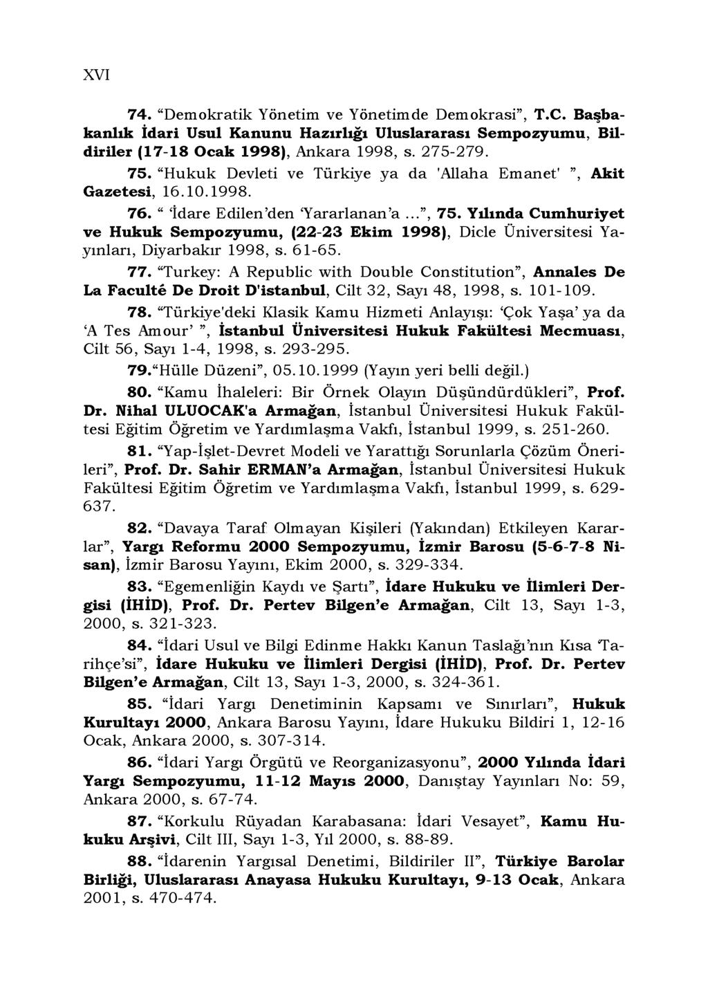 XVI 74. "Demokratik Yönetim ve Yönetimde Demokrasi", T.C. Başbakanlık İdari Usul Kanunu Hazırlığı Uluslararası Sempozyumu, Bildiriler (17-18 Ocak 1998), Ankara 1998, s. 275-279. 75.