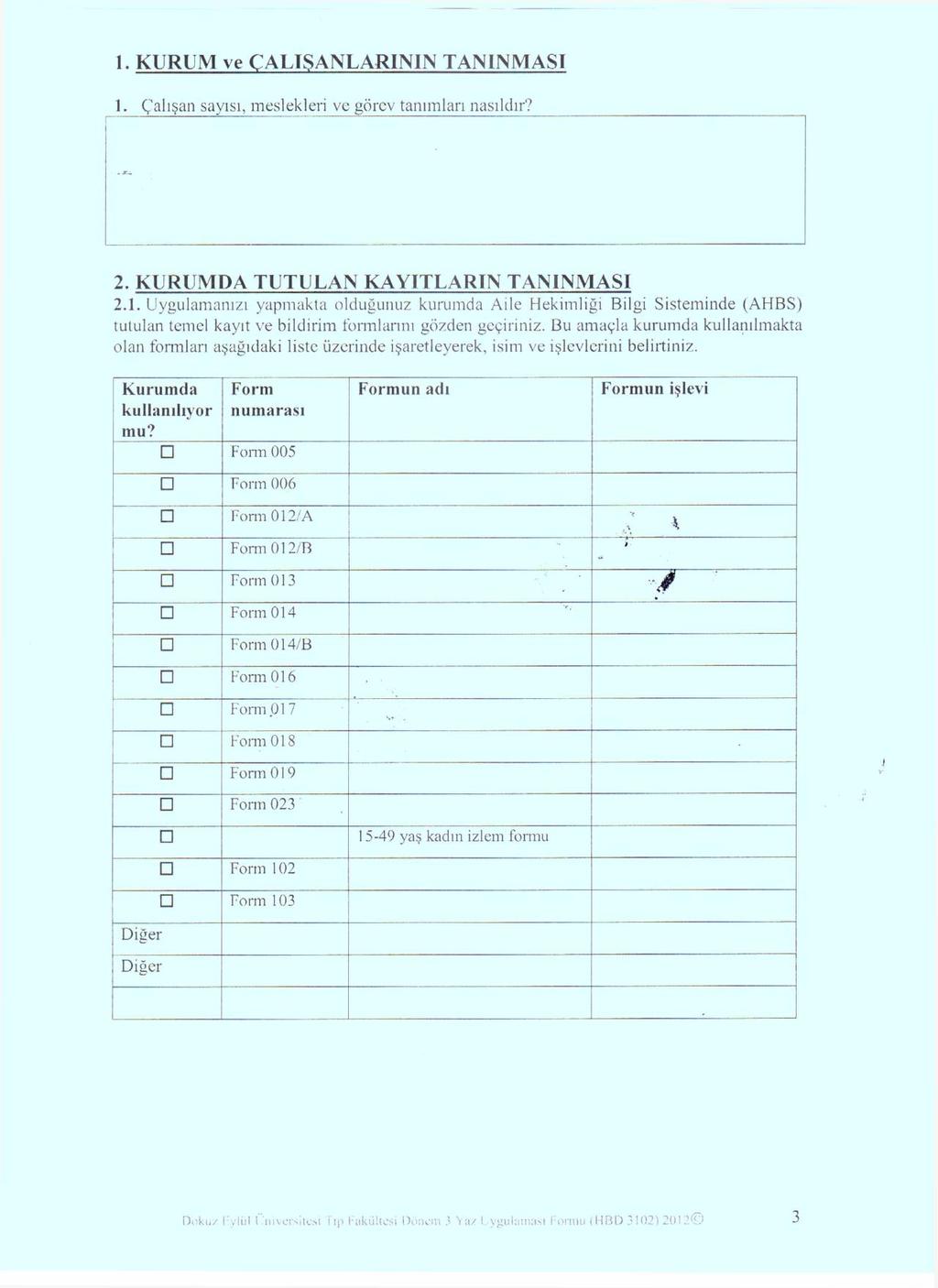 1, KURUM ve ÇALIŞANLARININ TANINMASI 1. Çalışan sayısı, meslek 1eri vc görev tanımları nasıldır? 2. KURUMDA TUTULAN KAYITLARIN TANINMASI 2.1. Uygulamanızı yapmakta olduğunuz kurumda Aile Hekimliği Bilgi Sisteminde (AHBS) tutulan temel kayıt ve bildirim formlarını gözden geçiriniz.