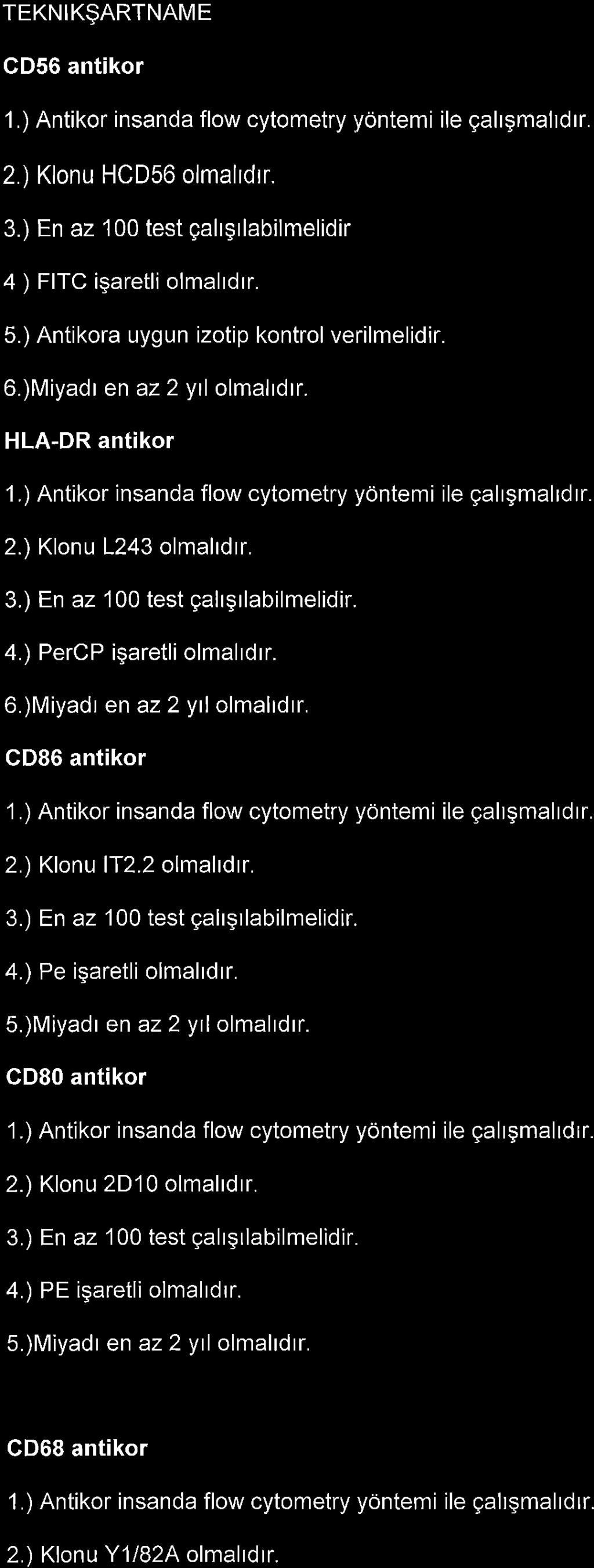TEKNIK$ARTNAME GD56 antikor 1.) Antikor insanda flow cytometry yontemi ile gahgmalrdrr. 2.) Klonu HCD56 olmalrdrr. 3.) En az 100 test gahgrlabilmelidir 4 ) FITC igaretliolmalrdrr. 5.