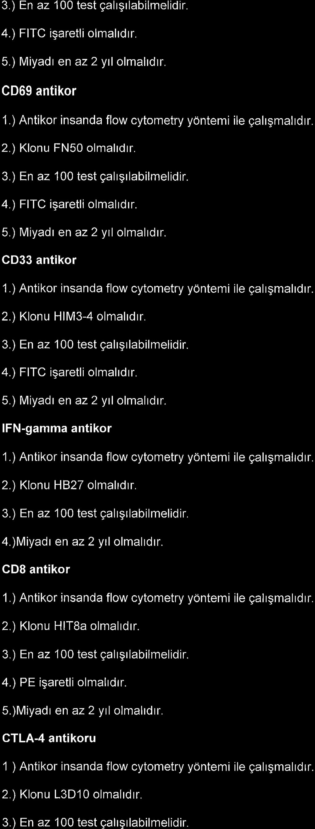 4.) FITC igaretli olmahdrr. 5.) Miyadr en az2 yrl olmalldtr. CD69 antikor 1.) Antikor insanda flow cytometry yontemi ile gahgmalrdlr. 2.) Klonu FN50 olmalrdrr. 4.) FITC igaretli olmalrdrr. 5.) Miyadr en az2 yrl olmalrdrr.