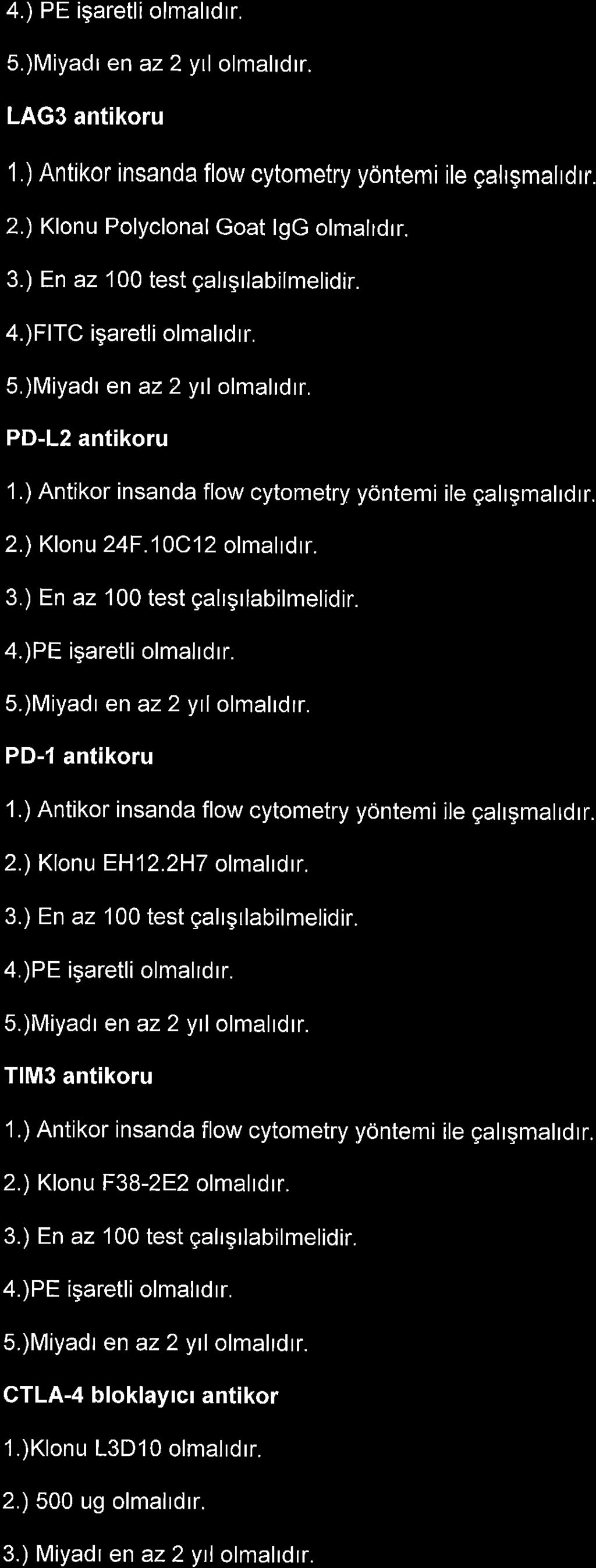 4.) PE igaretli olmahdrr. LAG3 antikoru 1.) Antikor insanda flow cytometry yontemi ile gahgmalrdrr. 2.) Klonu PolyclonalGoat lgg olmahdrr. 4.)FITC igaretli olmahdrr. 5.)Miyadr en az2 yrl olmalldrr.