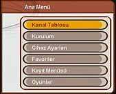 ANA MENÜ MENU butonuna basıldığında eğer hiçbir menü aktif durumda değilse ana menü ekrana gelir.ok tuşunun basılmasıyla menu etkinleşir. 1. Kanal Tablosu 2. Kurulum 3. Cihaz Ayarları 4. Favoriler 5.