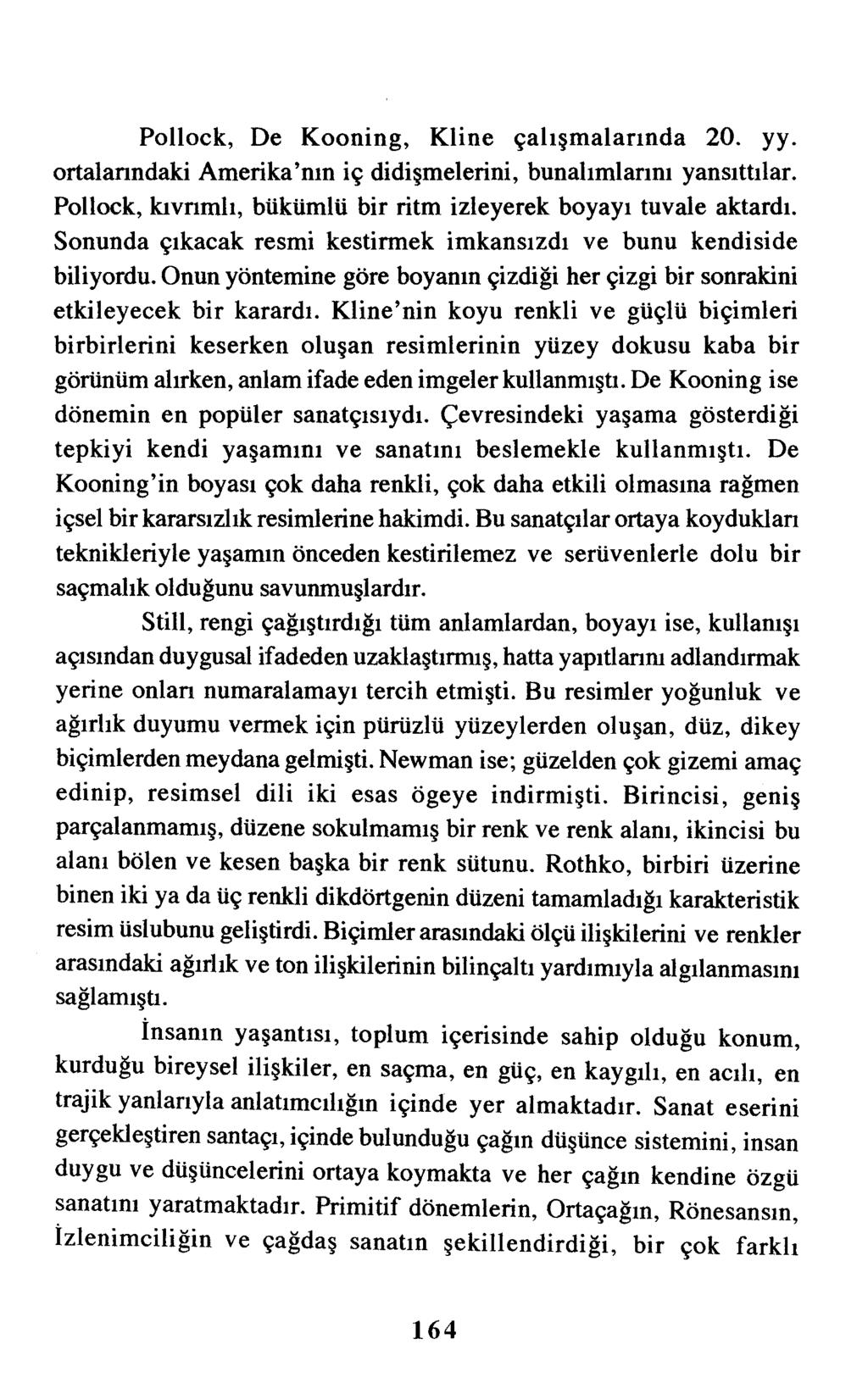 Pollock, De Kooning, Kline çalışmalarında 20. yy. ortalanndaki Amerika'nın iç didişmelerini, bunalımlarını yansıttılar. Pollock, kıvrımlı, bükümlü bir ritm izleyerek boyayı tuvale aktardı.