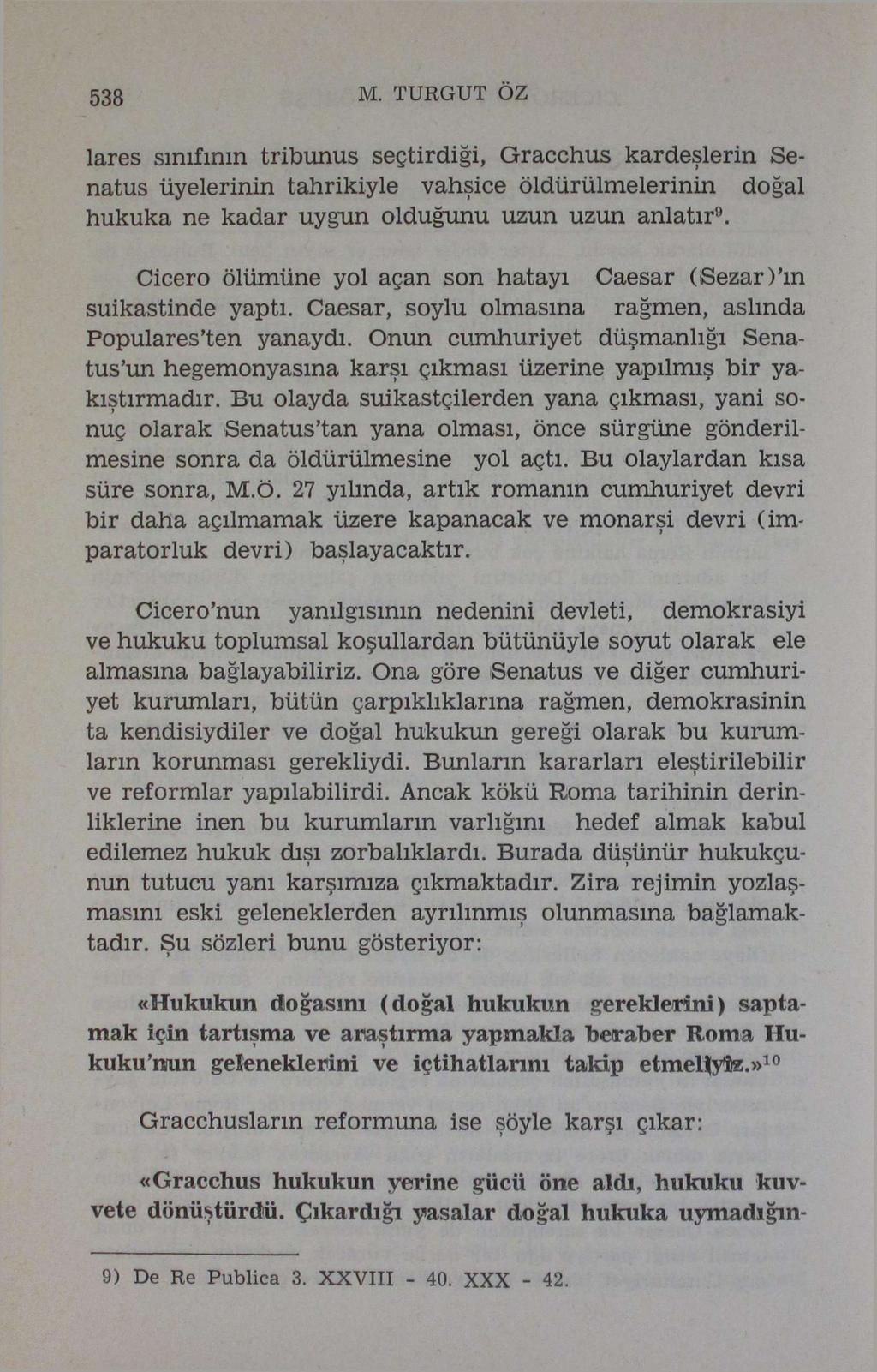 538 M. TURGUT ÖZ lares sınıfının tribunus seçtirdiği, Gracchus kardeşlerin Senatus üyelerinin tahrikiyle vahşice öldürülmelerinin doğal hukuka ne kadar uygun olduğunu uzun uzun anlatır 9.