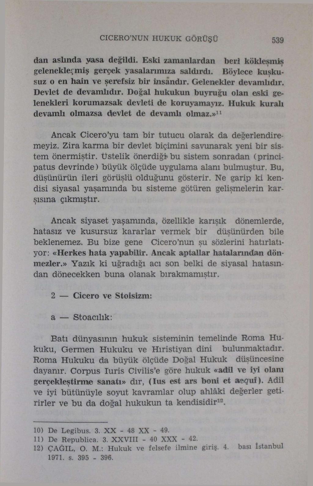 CICERO'NUN HUKUK GÖRÜŞÜ 539 dan aslında yasa değildi. Eski zamanlardan geleneklermiş gerçek yasalarımıza saldırdı. beri kökleşmiş Böylece kuşkusuz o en hain ve şerefsiz bir insandır.