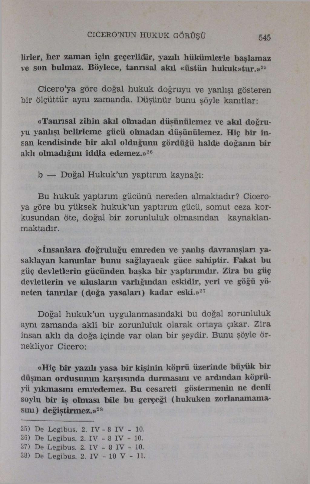 CICERO'NUN HUKUK GÖRÜŞÜ 545 lirler, her zaman için geçerlidir, yazdı hükümlerle başlamaz ve son bulmaz. Böylece, tanrısal akıl «üstün hukuk»tur.