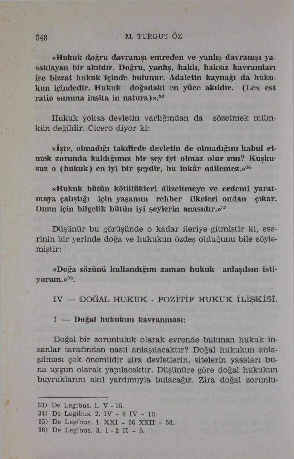 548 M. TURGUT ÖZ «Hukuk doğru davranışı emreden ve yanlış davranışı yasaklayan bir akıldır. Doğru, yanlış, haklı, haksız kavramları ise bizzat hukuk içinde bulunur. Adaletin kaynağı <da.