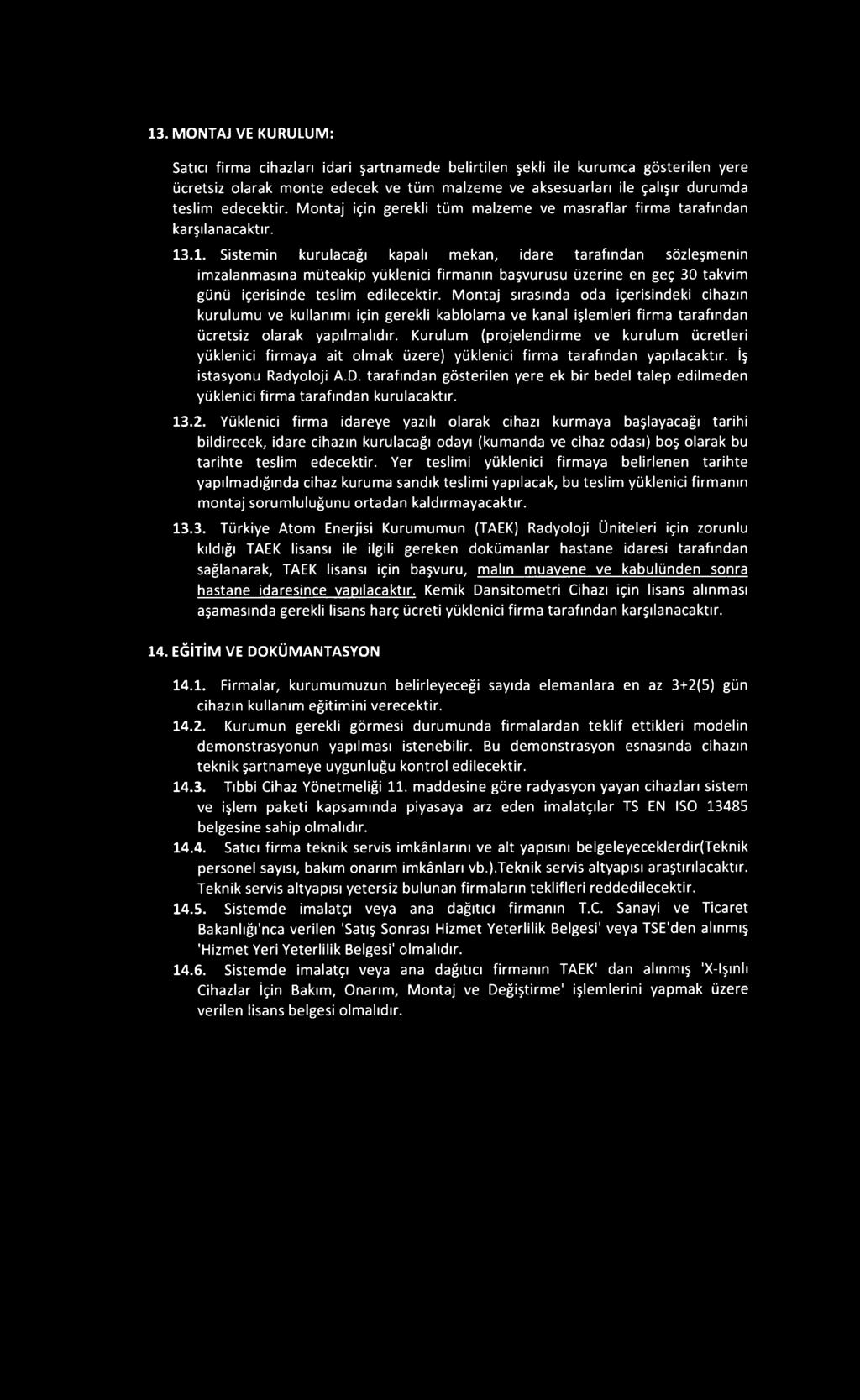 .1. Sistemin kurulacağı kapalı mekan, idare tarafından sözleşmenin imzalanmasına müteakip yüklenici firmanın başvurusu üzerine en geç 30 takvim günü içerisinde teslim edilecektir.