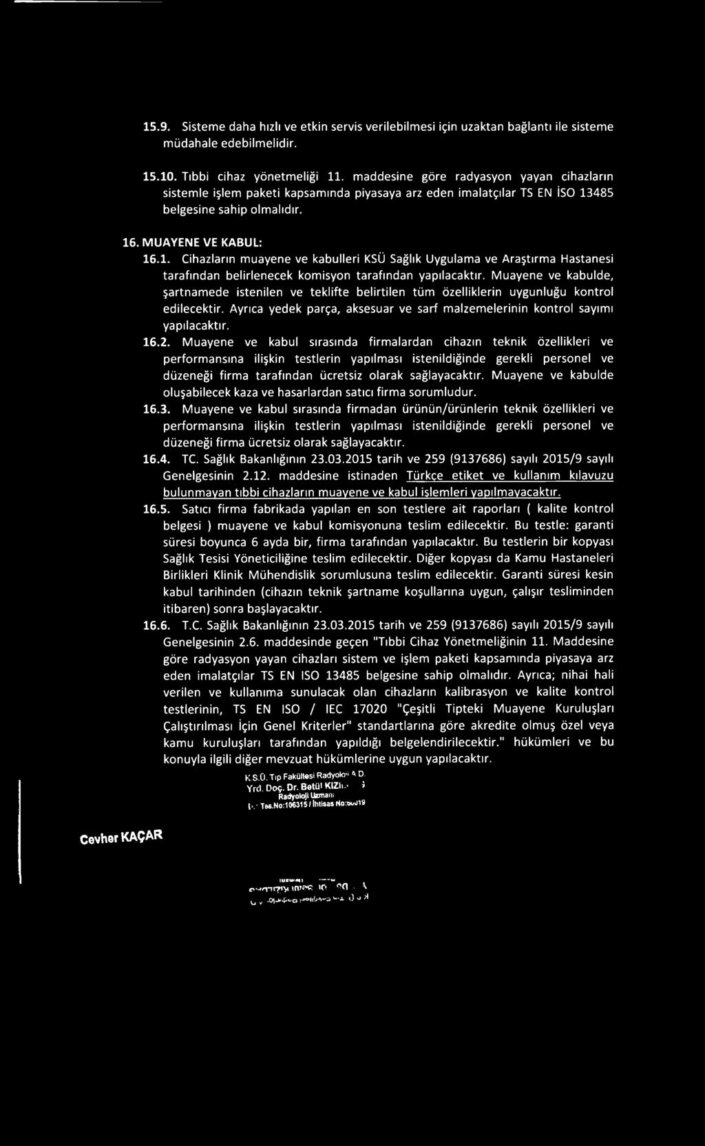 485 belgesine sahip olmalıdır. 16. MUAYENE VE KABUL: 16.1. Cihazların muayene ve kabulleri KSÜ Sağlık Uygulama ve Araştırma Hastanesi tarafından belirlenecek komisyon tarafından yapılacaktır.