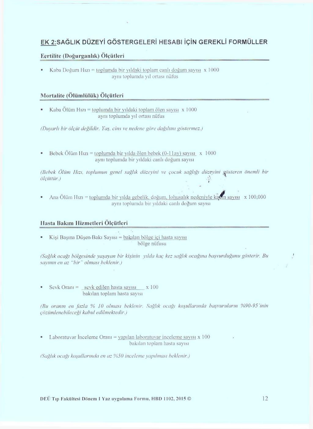 EK 2:SAĞLIK DÜZEYİ GÖSTERGELERİ HESABI İÇİN GEREKLİ FORMÜLLER Eertilite (D oğurganlık) Ö lçütleri Kaba Doğum Hızı = toplumda bir yıldaki toplam canlı doğum sayısı x 1000 aynı toplumda yıl ortası