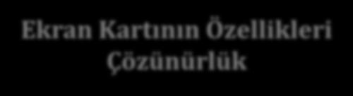 Ekran Kartının Özellikleri Çözünürlük Görüntü üzerinde her rengi oluşturmak için kontrol edilebilecek