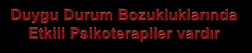 Kanıta Dayalı Terapiler vardır: BDT, IPT, Davranışsal Aktivasyon; ve daha az kanıt derecesine sahip