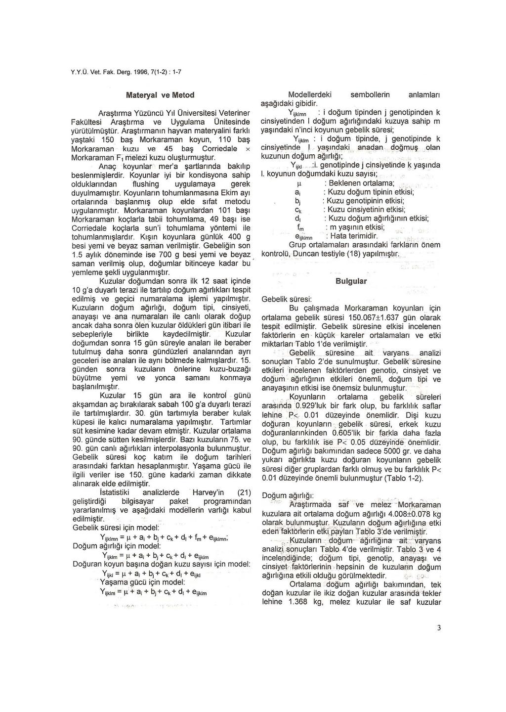 Y.Y.Ü. Vet. Fak. Derg. 1996, 7(1-2) : 1-7 Materyal ve Metod Araştırma Yüzüncü Yıl Üniversitesi Veteriner Fakültesi Araştırma ve Uygulama Ünitesinde yü rütülmüştür.