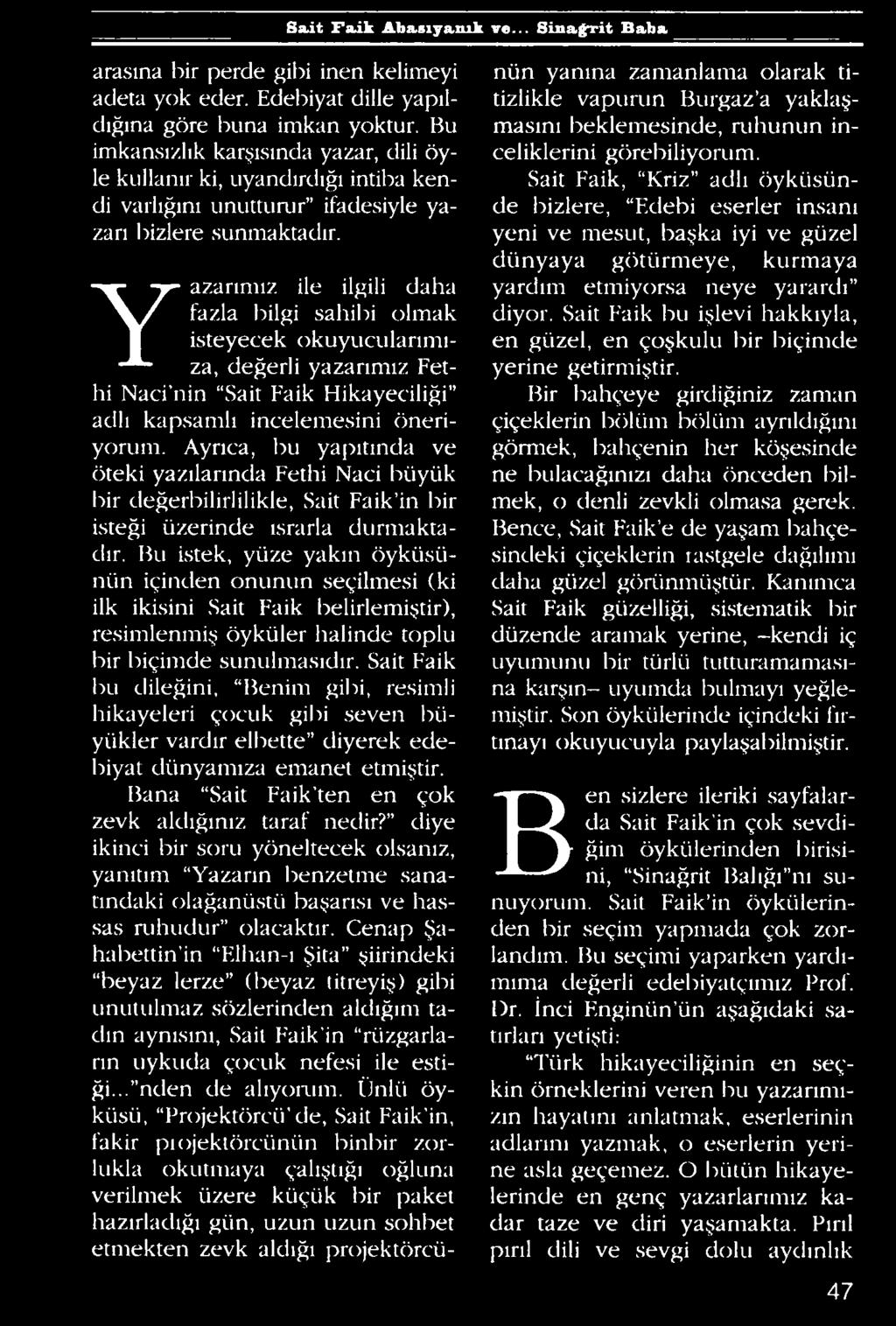 Bu istek, yüze yakın öyküsünün içinden onunun seçilmesi (ki ilk ikisini Sait Faik belirlemiştir), resimlenmiş öyküler halinde toplu bir biçimde sunulmasıdır.